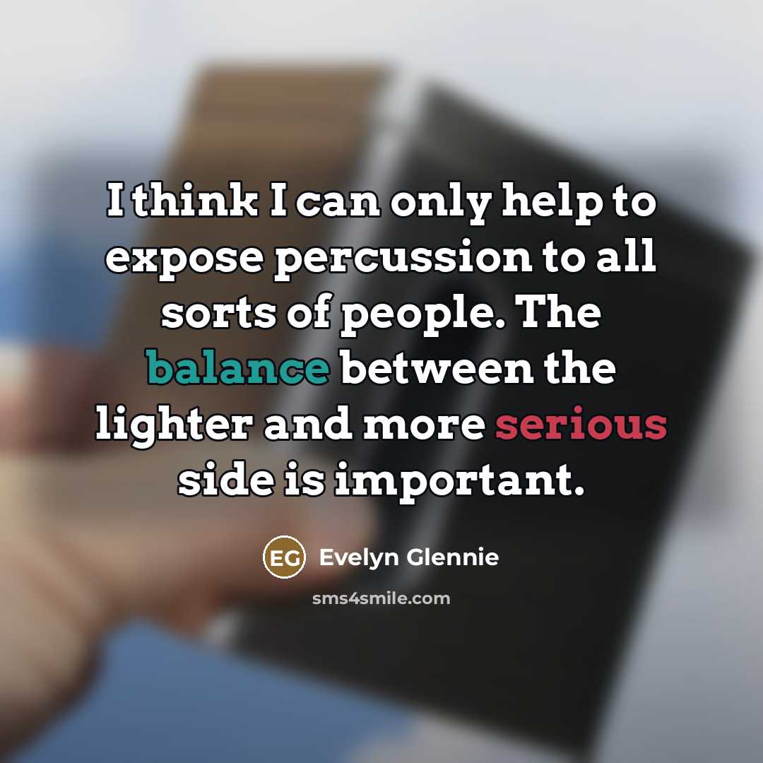 “I think I can only help to expose percussion to…” quote by Evelyn Glennie