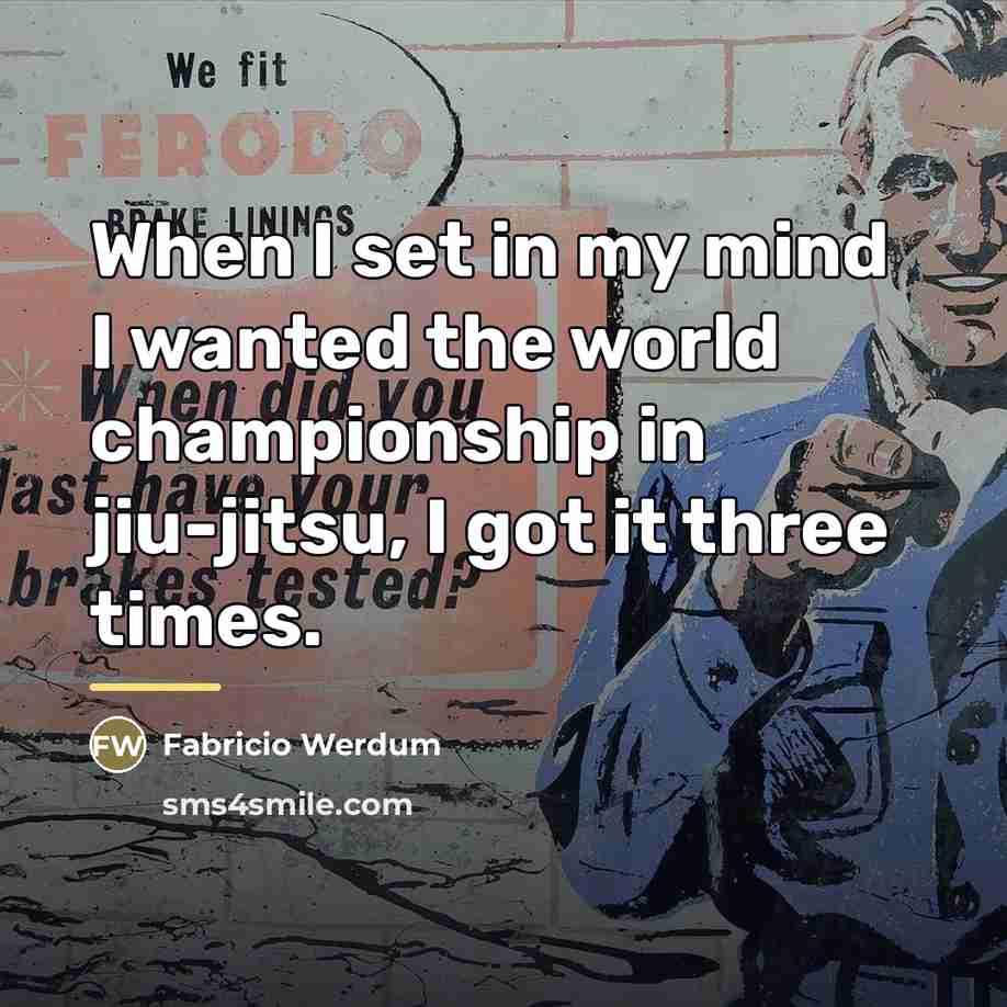 “When I set in my mind I wanted the world…” quote by Fabricio Werdum