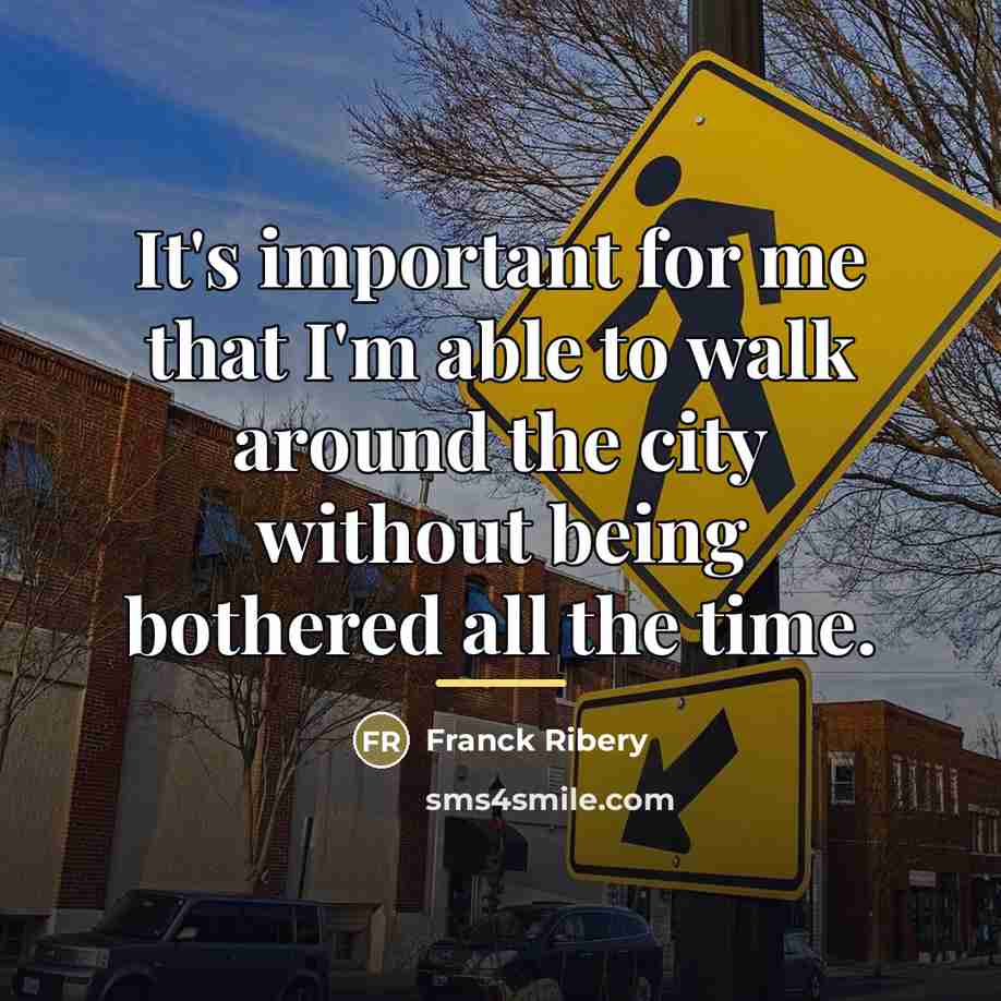 “It's important for me that I'm able to walk around…” quote by Franck Ribery
