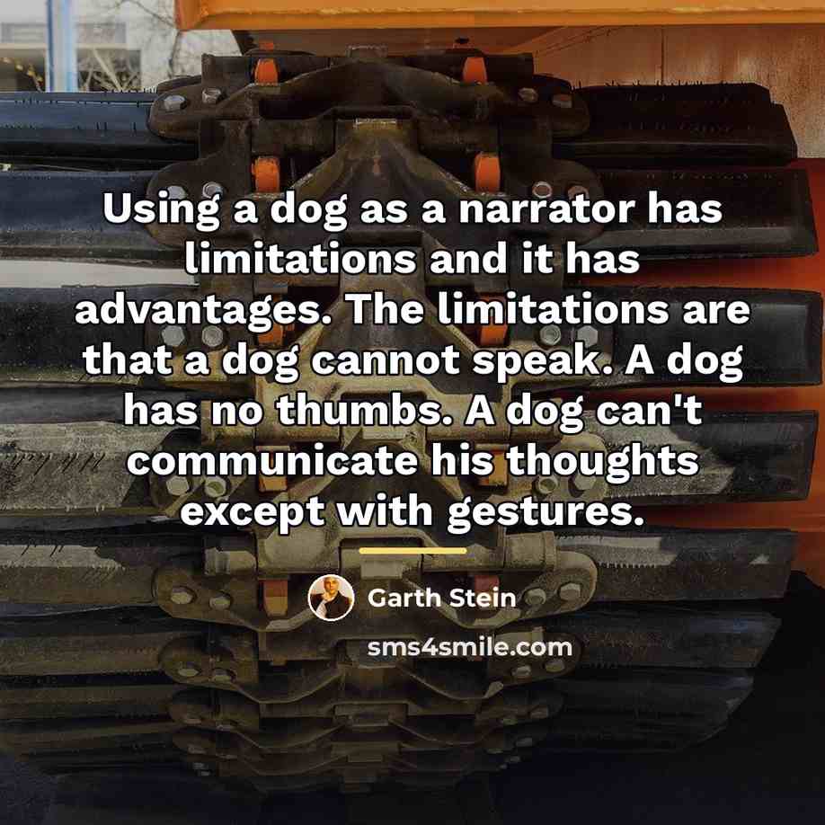 “Using a dog as a narrator has limitations and it…” quote by Garth Stein
