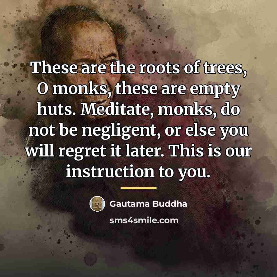 “These are the roots of trees, O monks, these are…” quote by Gautama Buddha