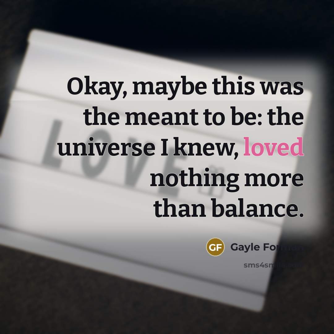 “Okay, maybe this was the meant to be: the universe…” quote by Gayle Forman