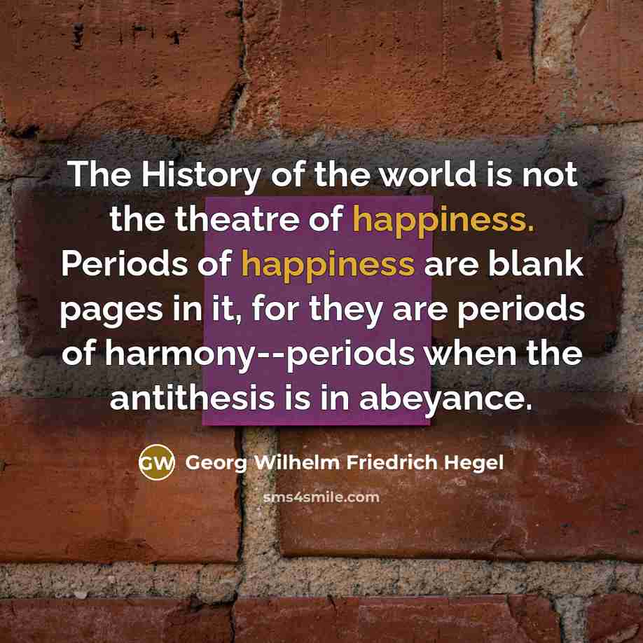 “The History of the world is not the theatre of…” quote by Georg Wilhelm Friedrich Hegel