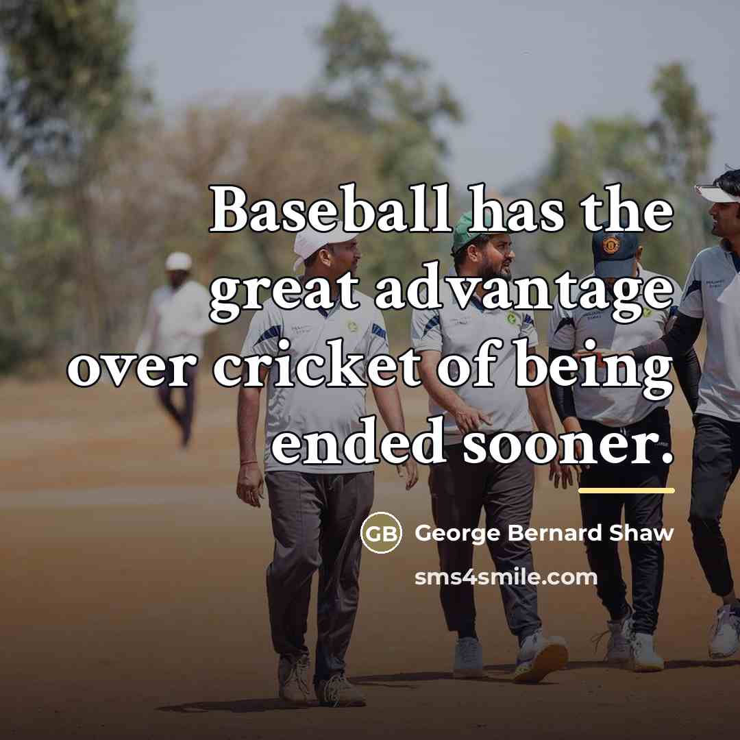 “Baseball has the great advantage over cricket of being ended…” quote by George Bernard Shaw