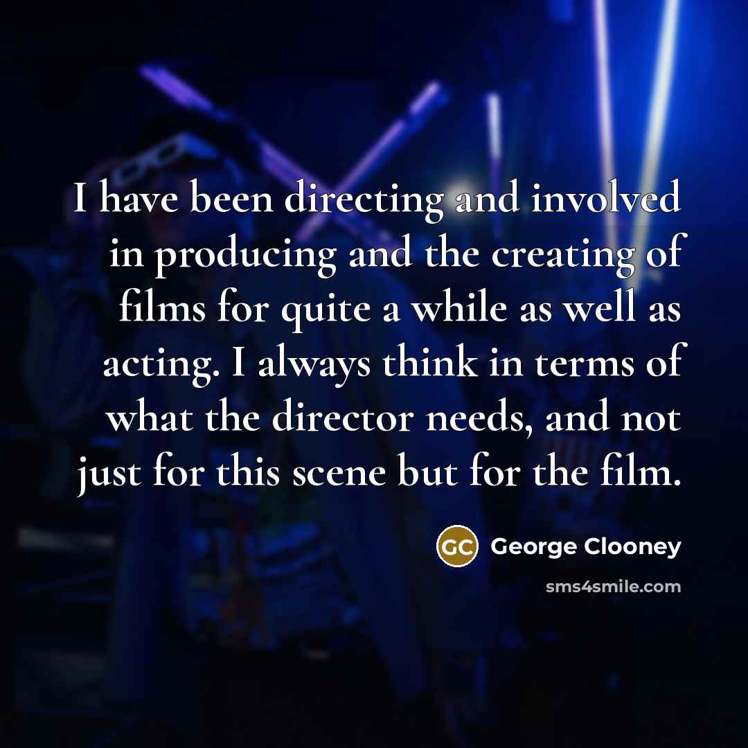 “I have been directing and involved in producing and the…” quote by George Clooney