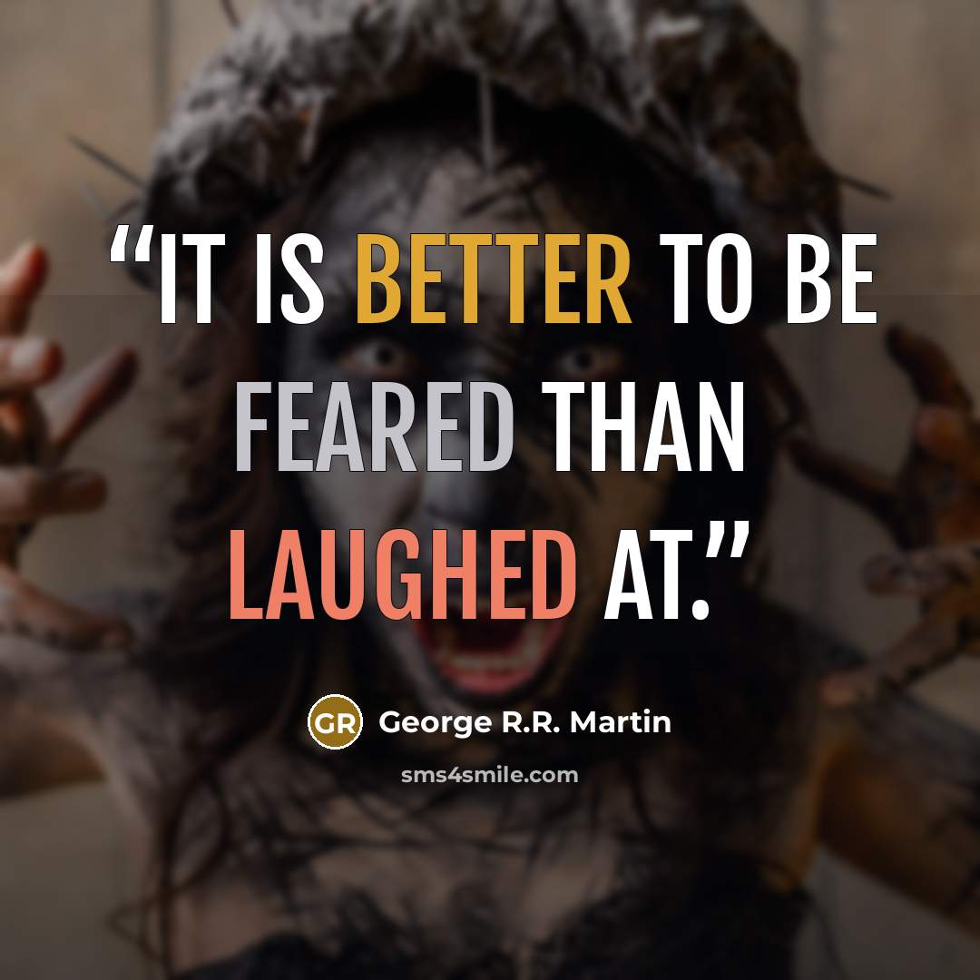 “It is better to be feared than laughed at.” quote by George R.R. Martin