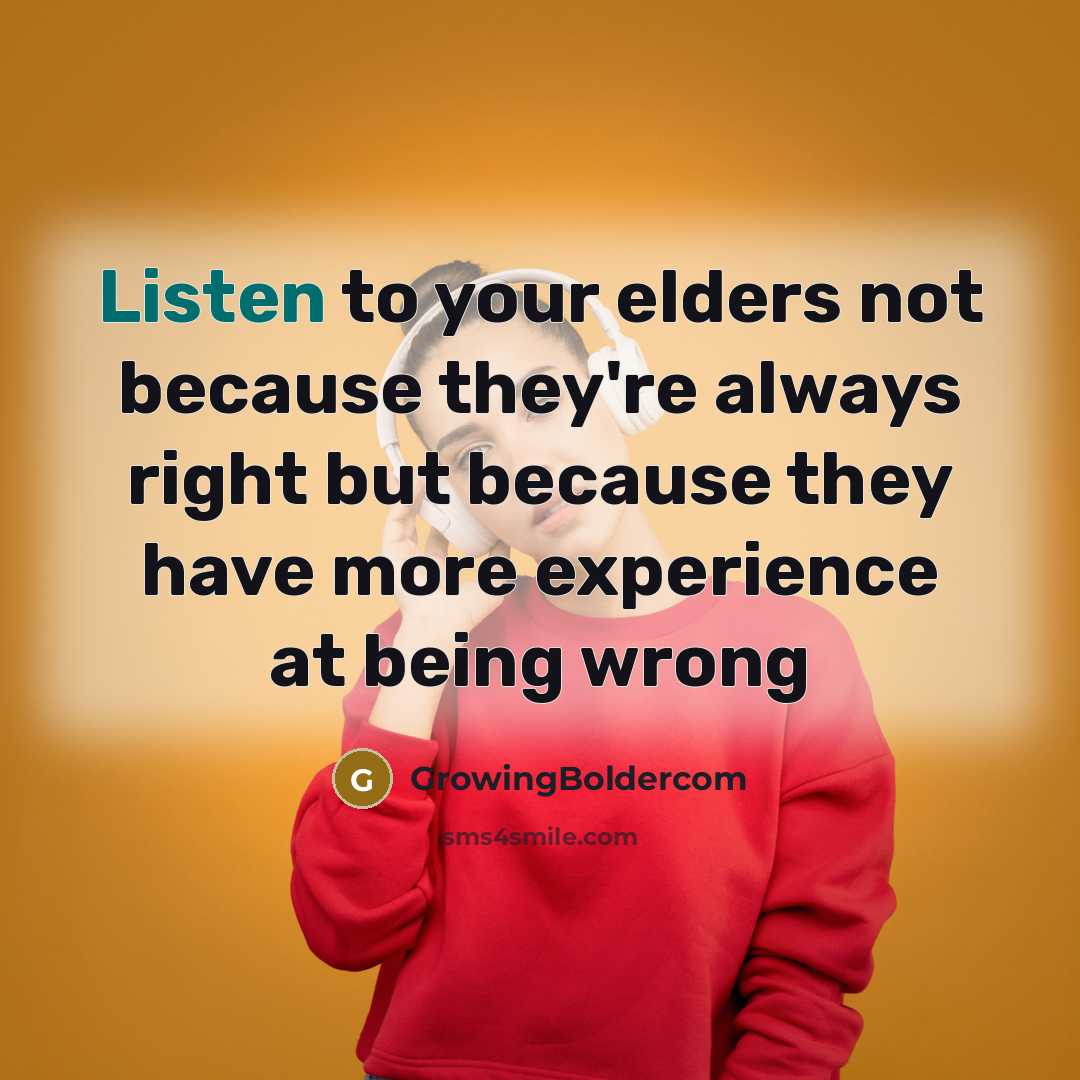 “Listen to your elders not because they're always right but…” quote by GrowingBoldercom