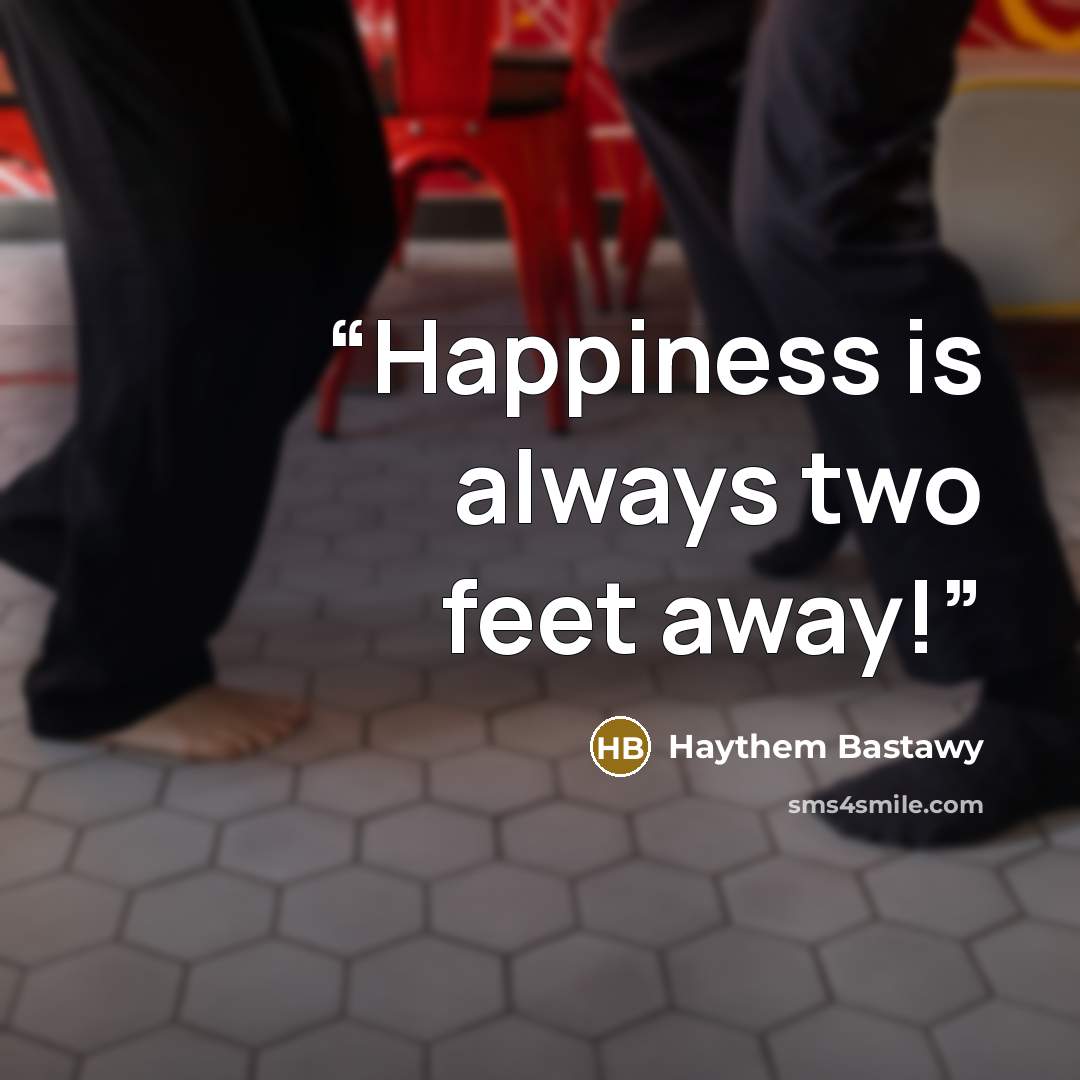 “Happiness is always two feet away!” quote by Haythem Bastawy