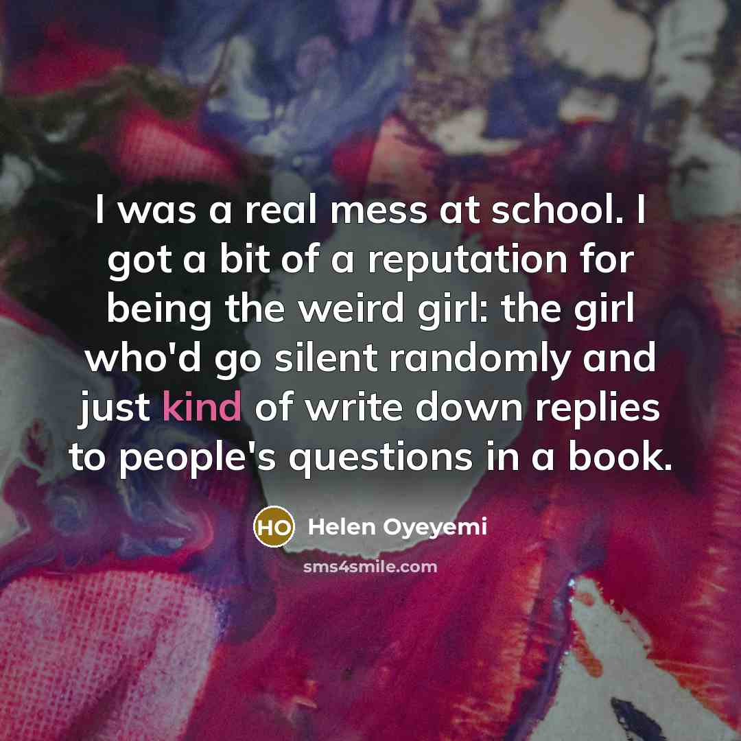 “I was a real mess at school. I got a…” quote by Helen Oyeyemi