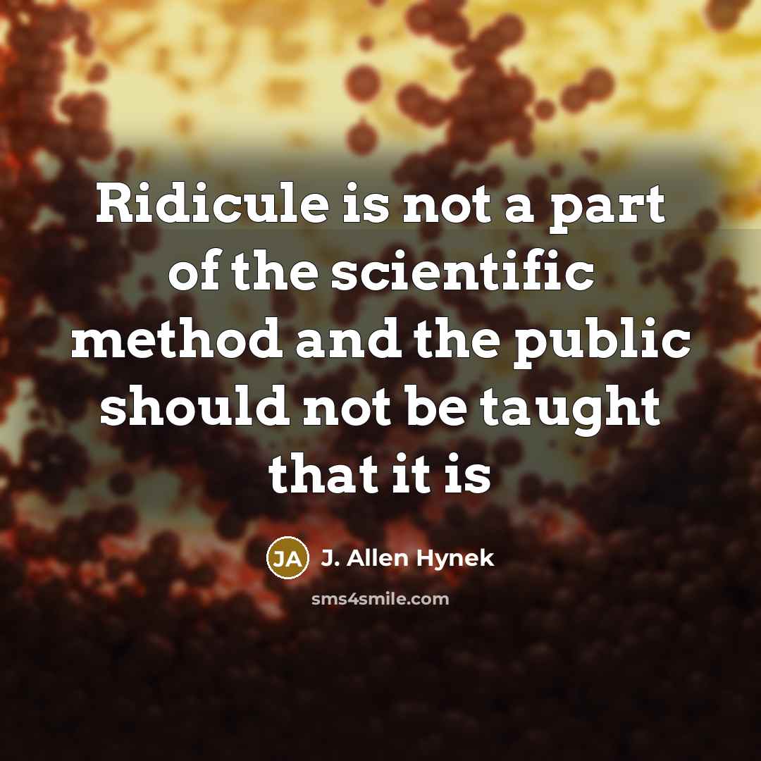 “Ridicule is not a part of the scientific method and…” quote by J. Allen Hynek