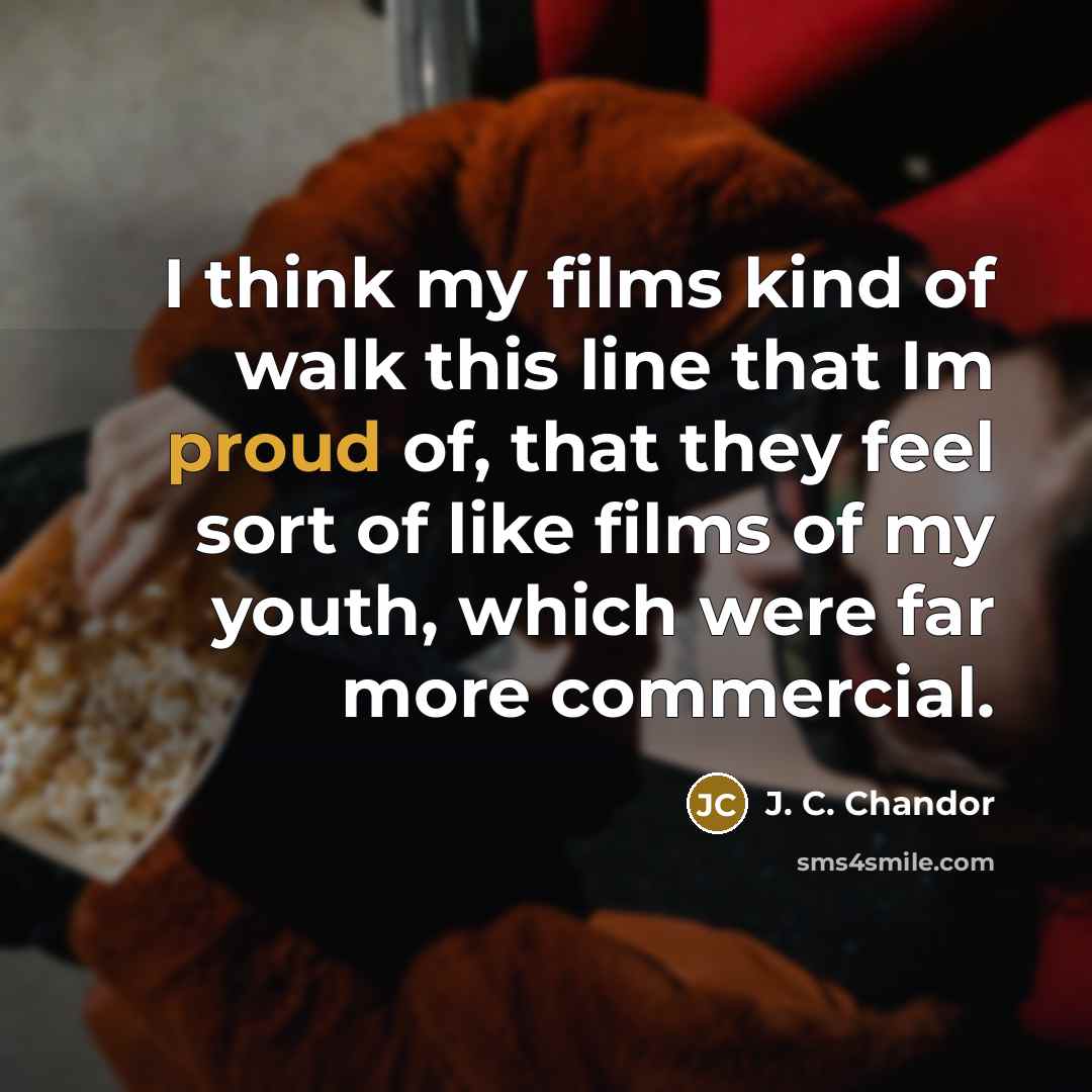 “I think my films kind of walk this line that…” quote by J. C. Chandor