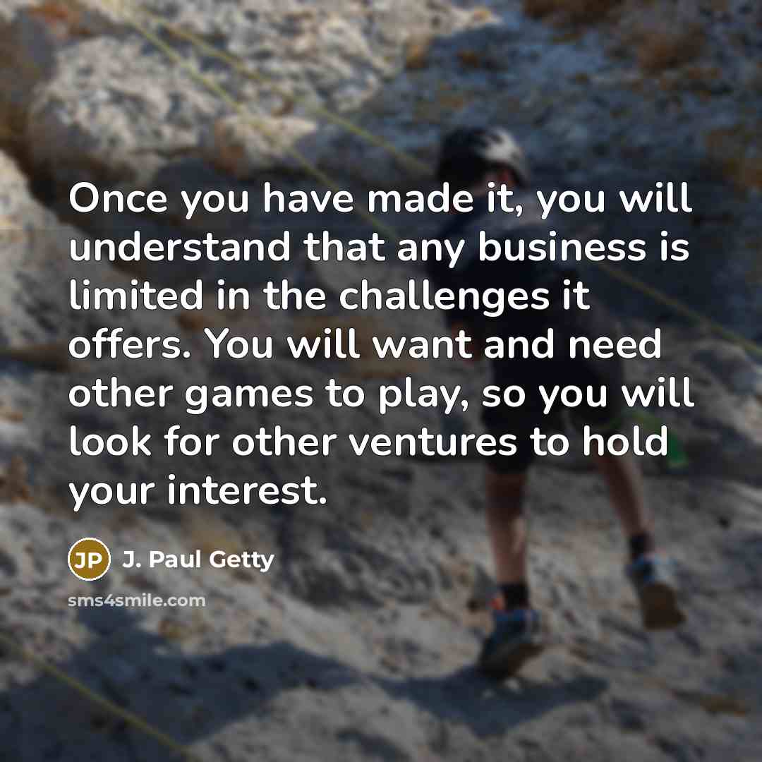 “Once you have made it, you will understand that any…” quote by J. Paul Getty