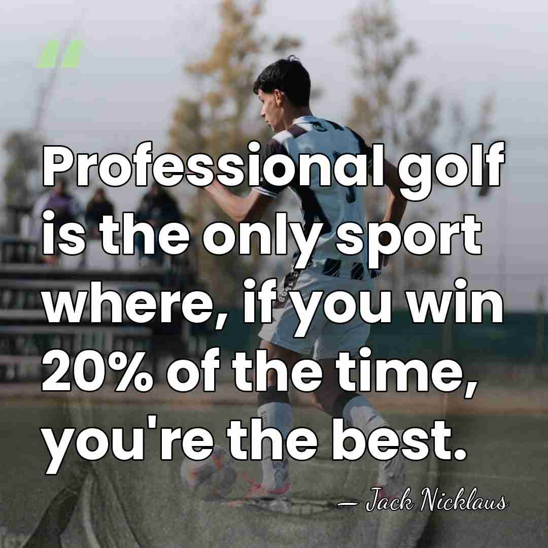 Professional golf is the only sport where, if you win 20% of&hellip; - Jack Nicklaus