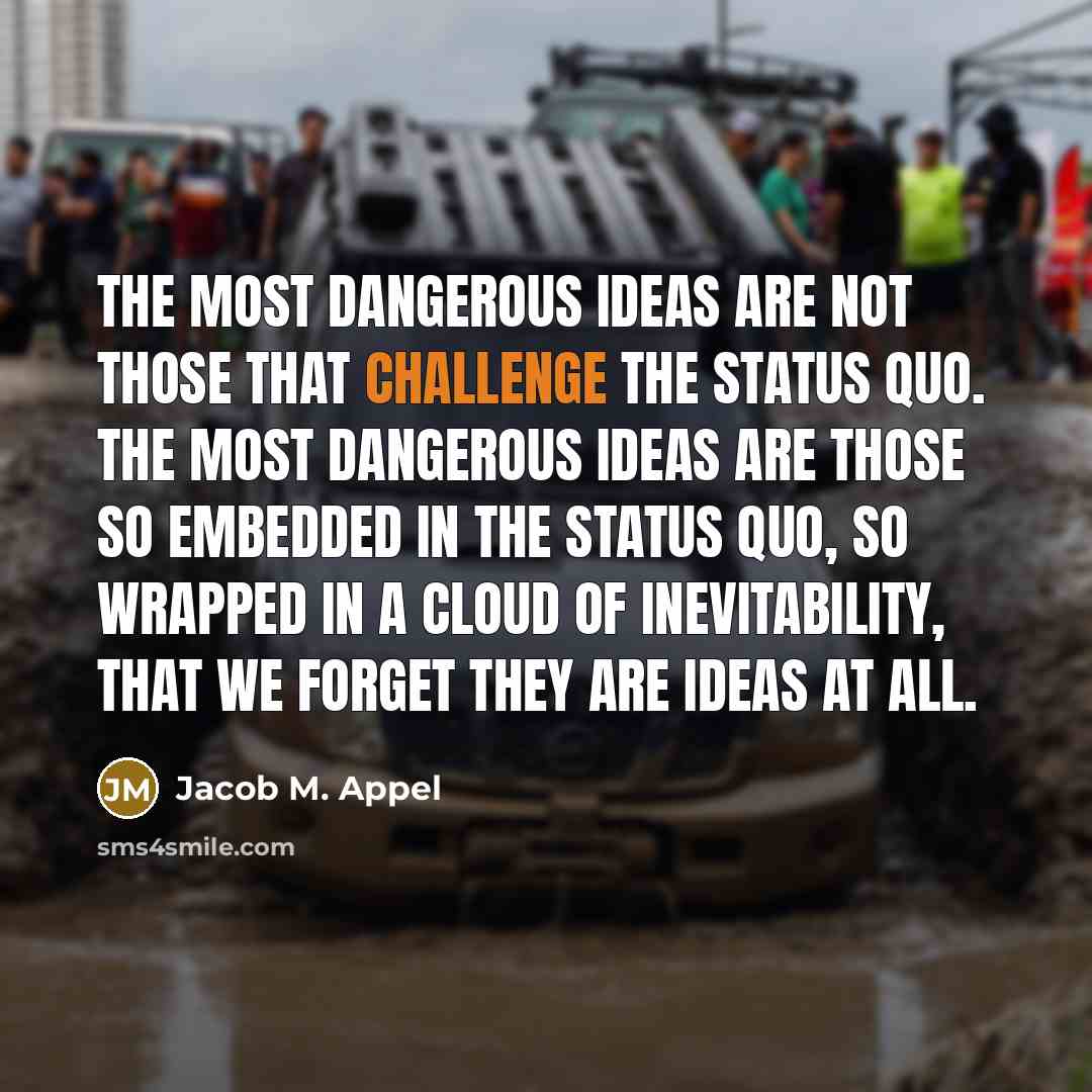 “The most dangerous ideas are not those that challenge the…” quote by Jacob M. Appel