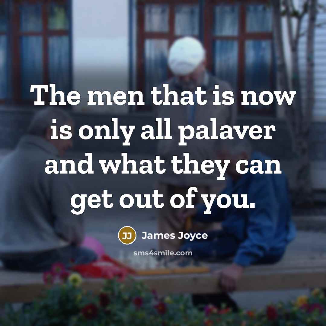 “The men that is now is only all palaver and…” quote by James Joyce