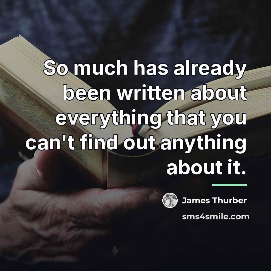 “So much has already been written about everything that you…” quote by James Thurber