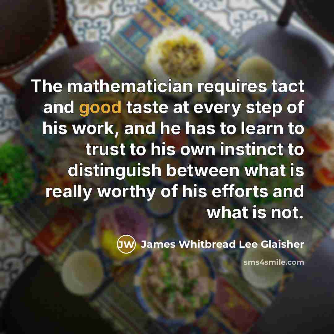 “The mathematician requires tact and good taste at every step…” quote by James Whitbread Lee Glaisher