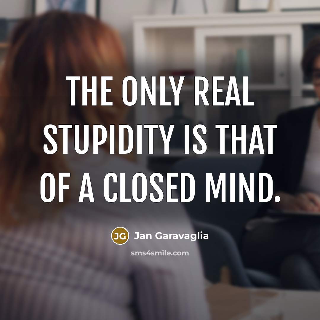 “The only real stupidity is that of a closed mind.…” quote by Jan Garavaglia