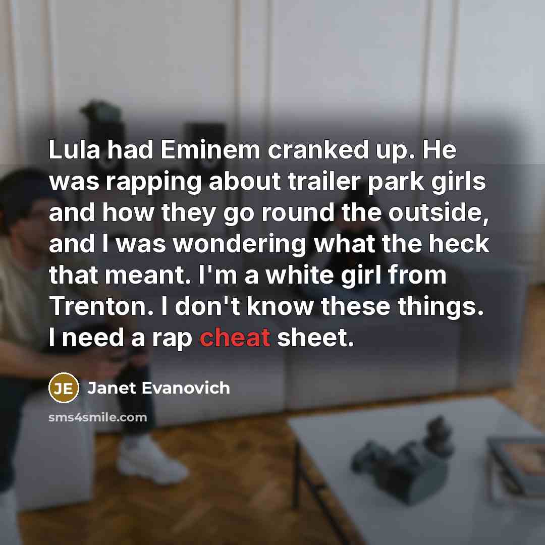 “Lula had Eminem cranked up. He was rapping about trailer…” quote by Janet Evanovich