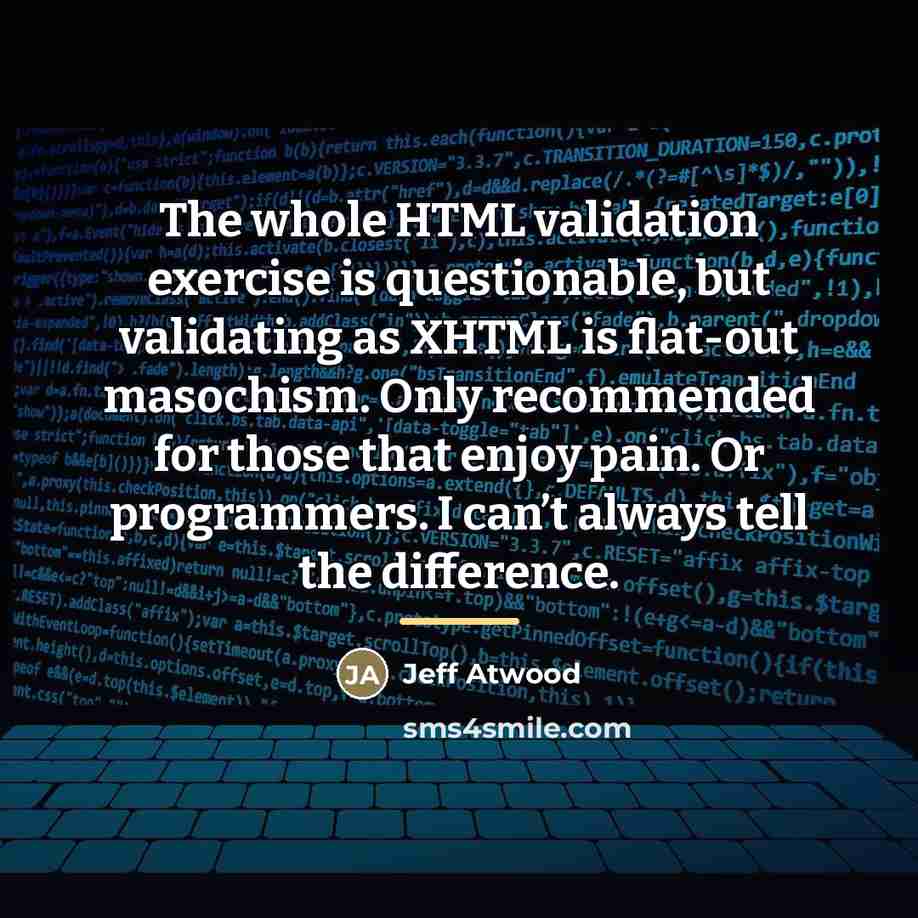 “The whole HTML validation exercise is questionable, but validating as…” quote by Jeff Atwood