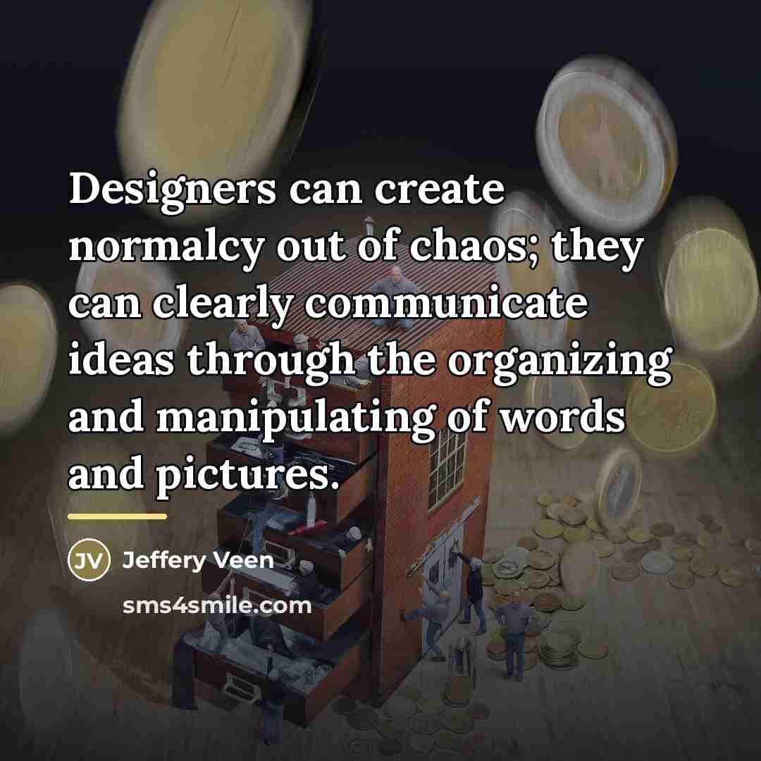 “Designers can create normalcy out of chaos; they can clearly…” quote by Anonymous