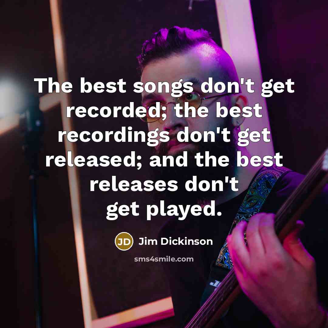 “The best songs don't get recorded; the best recordings don't…” quote by Jim Dickinson