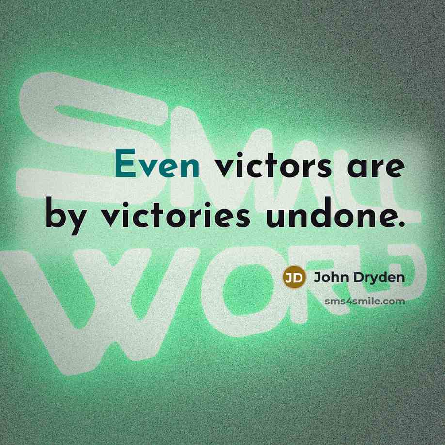 “Even victors are by victories undone.…” quote by John Dryden