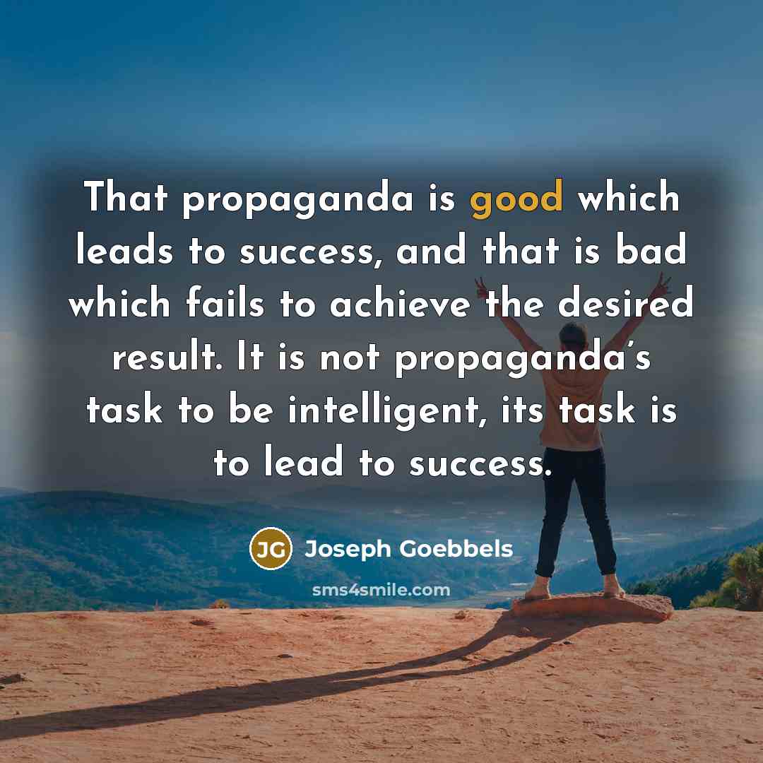 “That propaganda is good which leads to success, and that…” quote by Joseph Goebbels