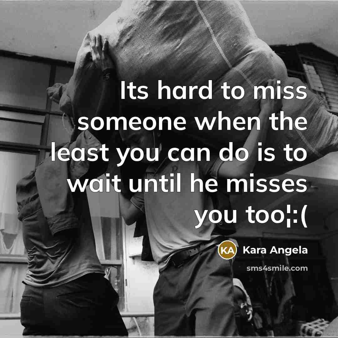 “Its hard to miss someone when the least you can do is to wait until he misses you too¦:(” quote by Kara Angela