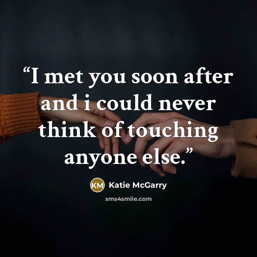 “I met you soon after and i could never think of touching anyone else.” quote by Katie McGarry