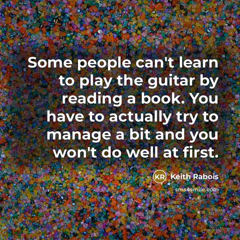“Some people can't learn to play the guitar by reading…” quote by Keith Rabois