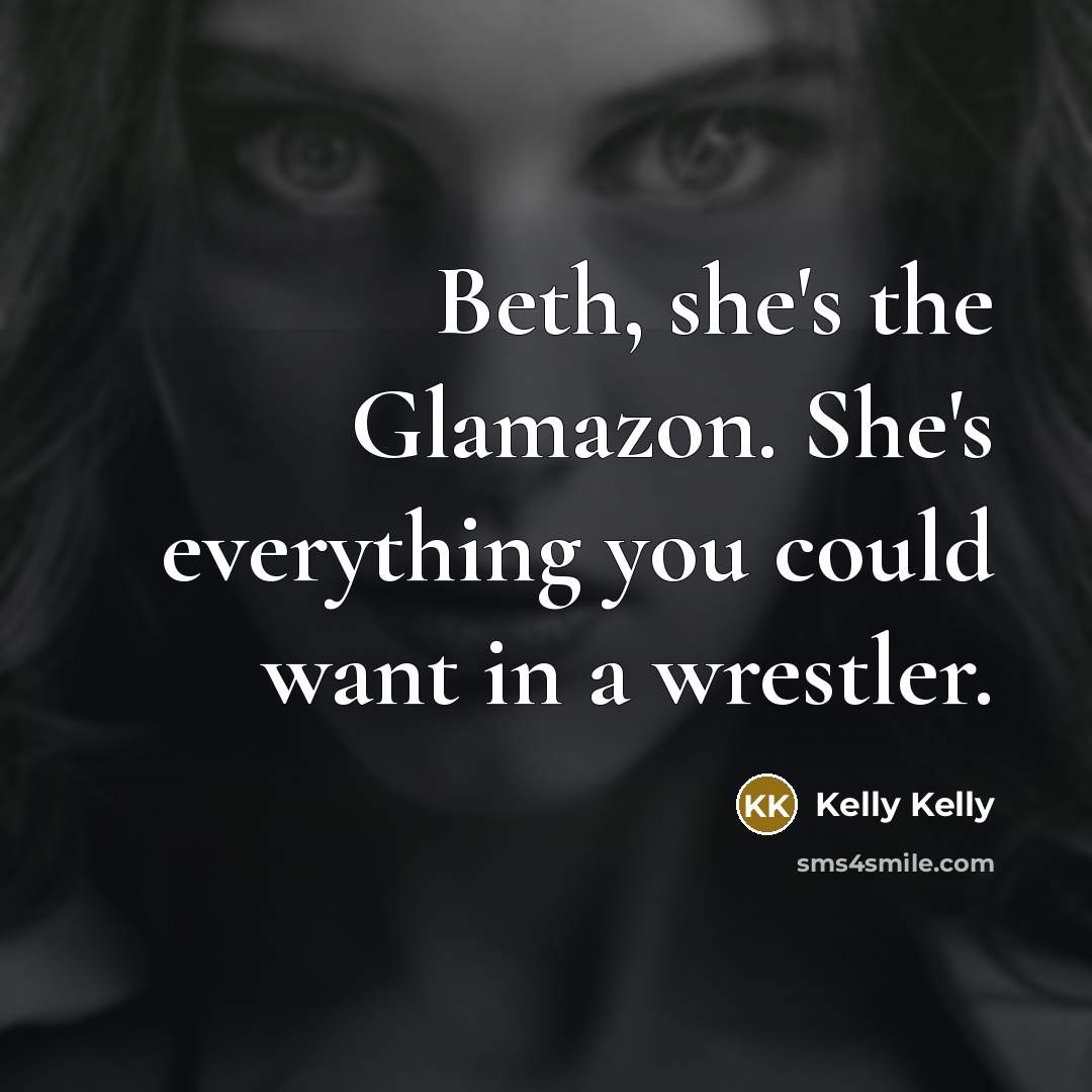 “Beth, she's the Glamazon. She's everything you could want in…” quote by Kelly Kelly