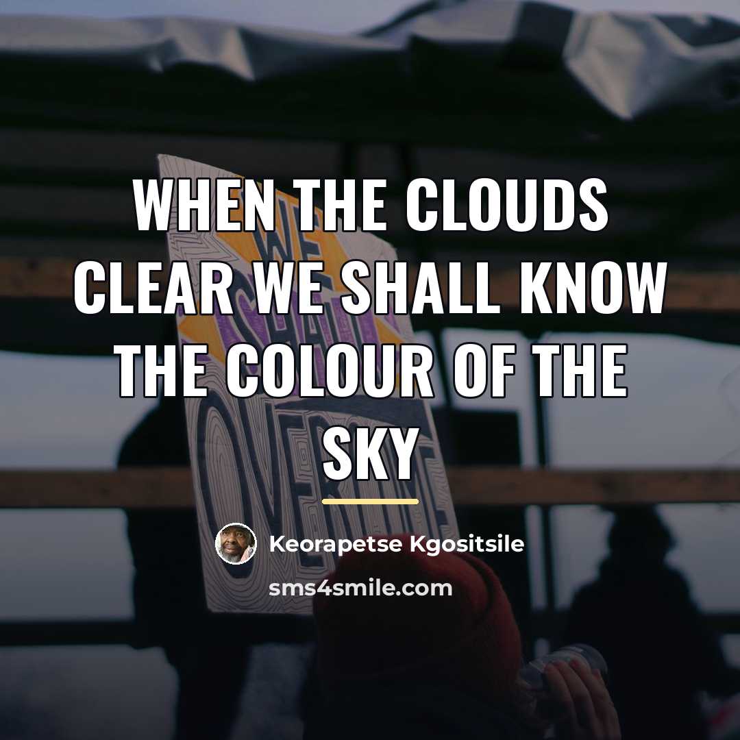 “When the clouds clear we shall know the colour of…” quote by Keorapetse Kgositsile