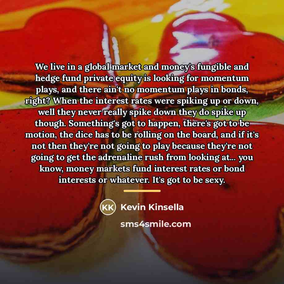 “We live in a global market and money's fungible and…” quote by Kevin Kinsella