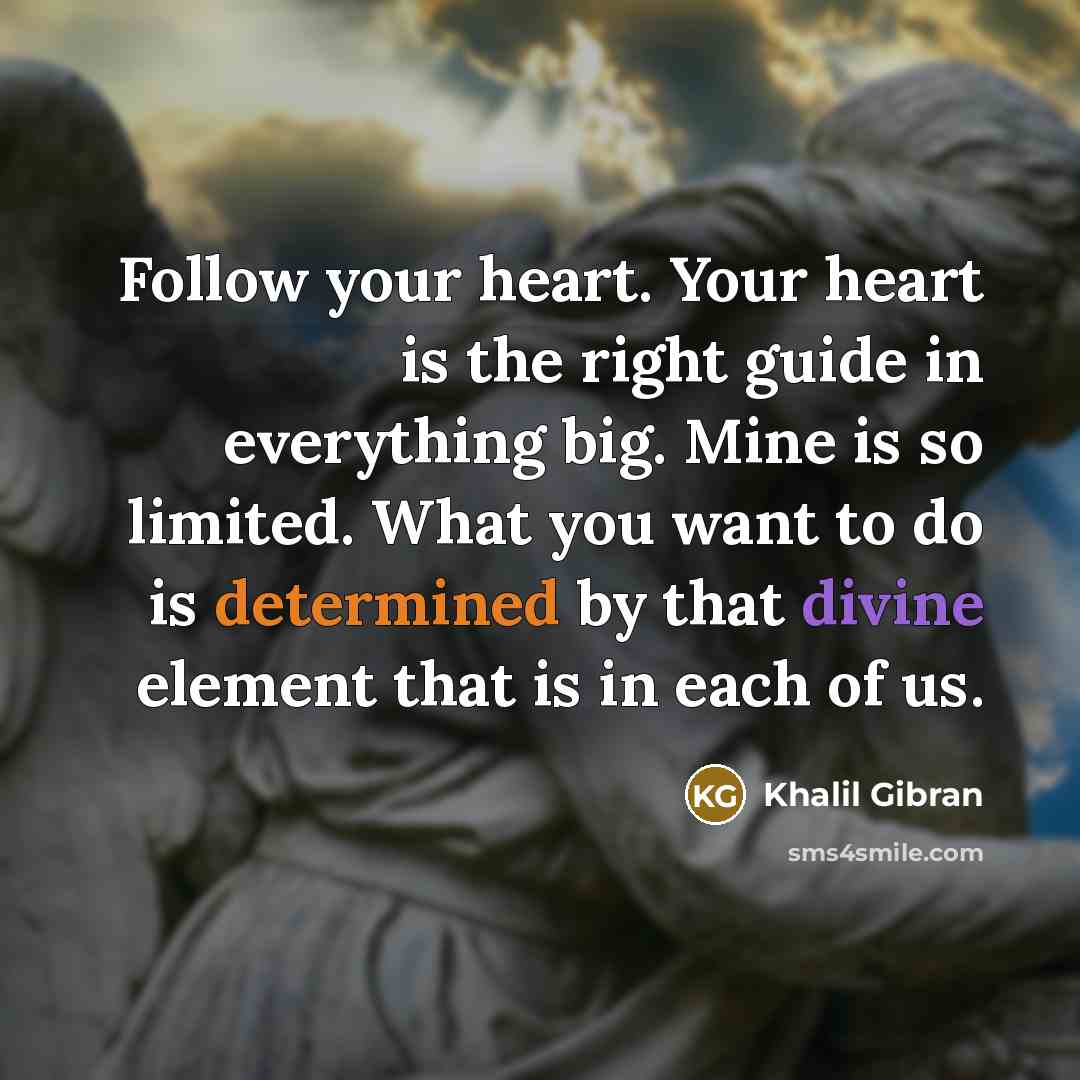 “Follow your heart. Your heart is the right guide in…” quote by Khalil Gibran