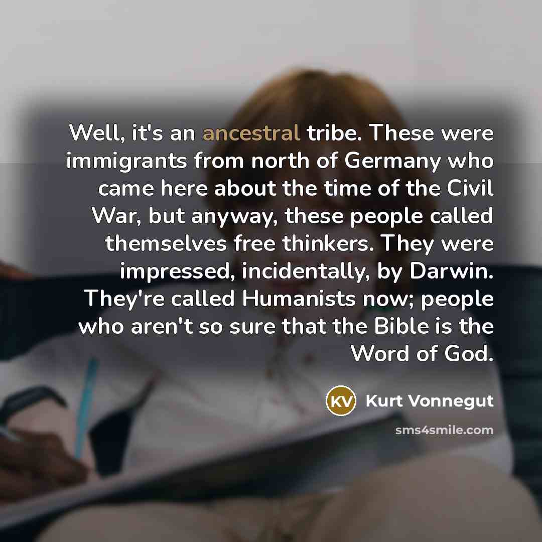 “Well, it's an ancestral tribe. These were immigrants from north…” quote by Kurt Vonnegut