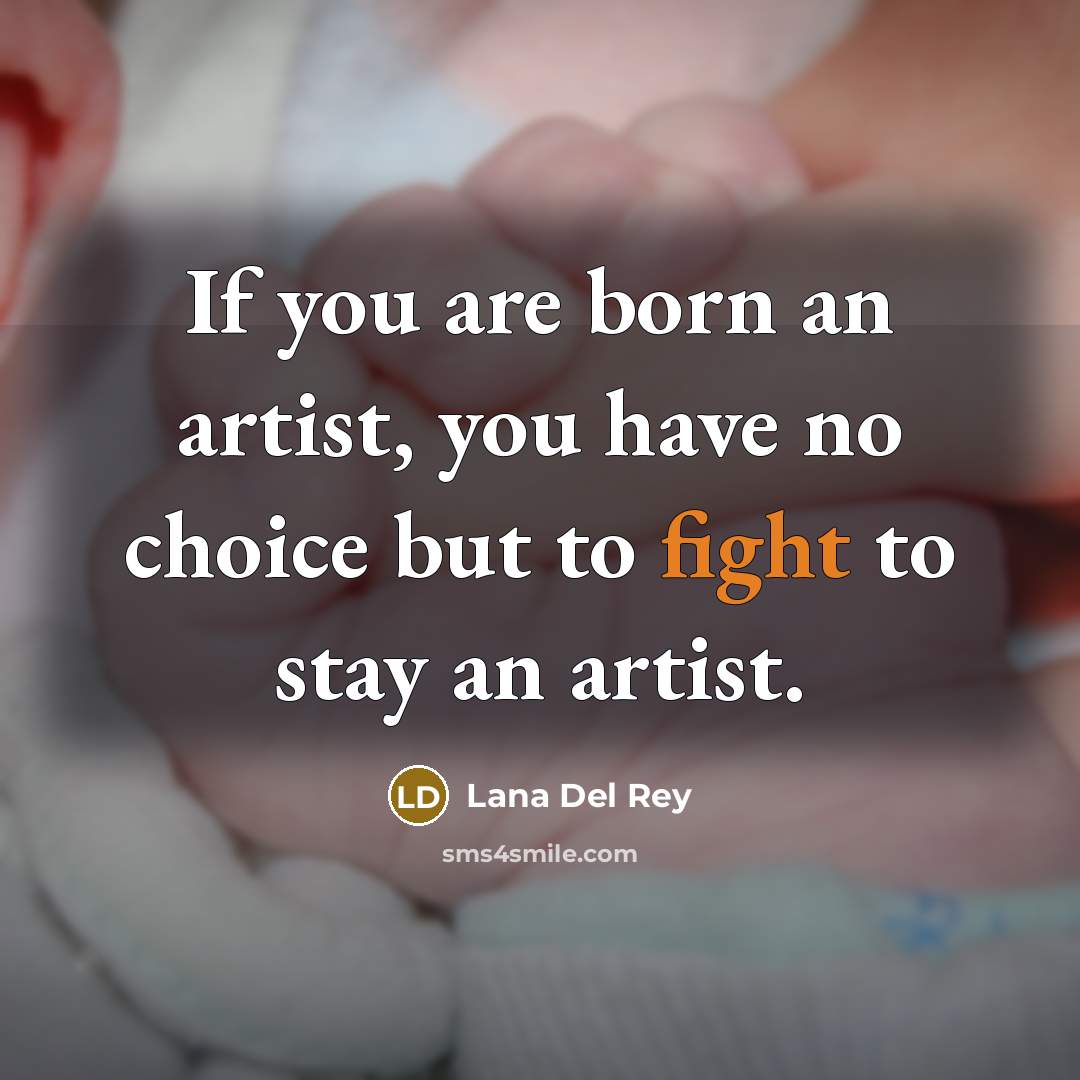 “If you are born an artist, you have no choice…” quote by Lana Del Rey