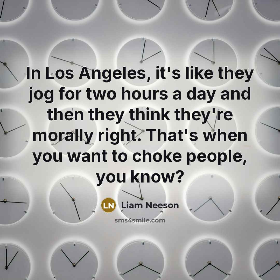 “In Los Angeles, it's like they jog for two hours…” quote by Liam Neeson