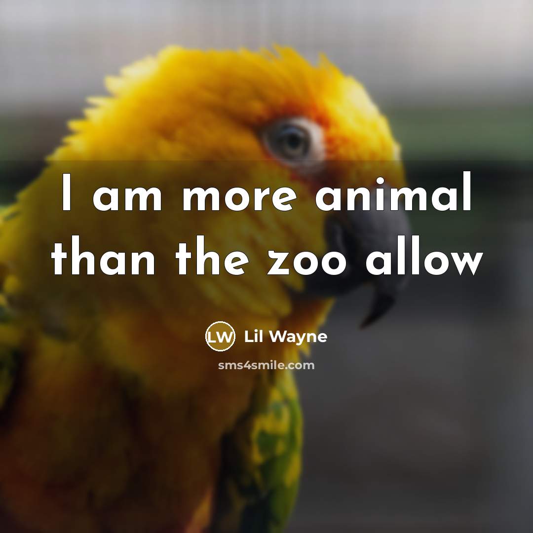 “I am more animal than the zoo allow…” quote by Lil Wayne