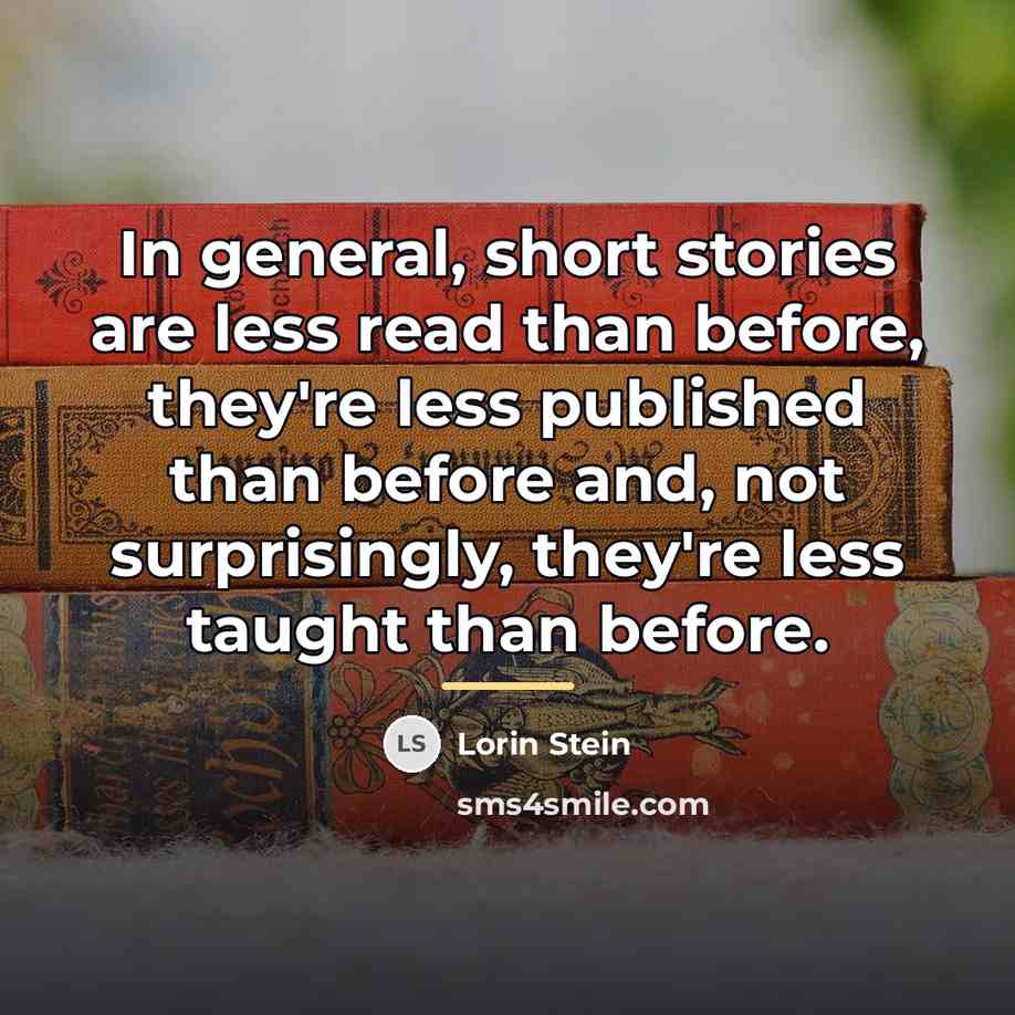 “In general, short stories are less read than before, they're…” quote by Lorin Stein