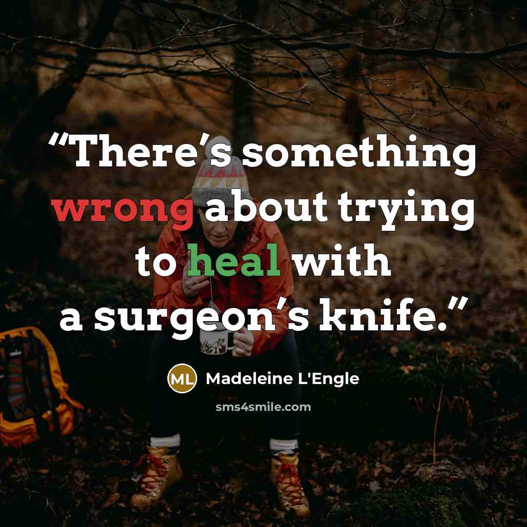 “There’s something wrong about trying to heal with a surgeon’s knife.” quote by Madeleine L'Engle