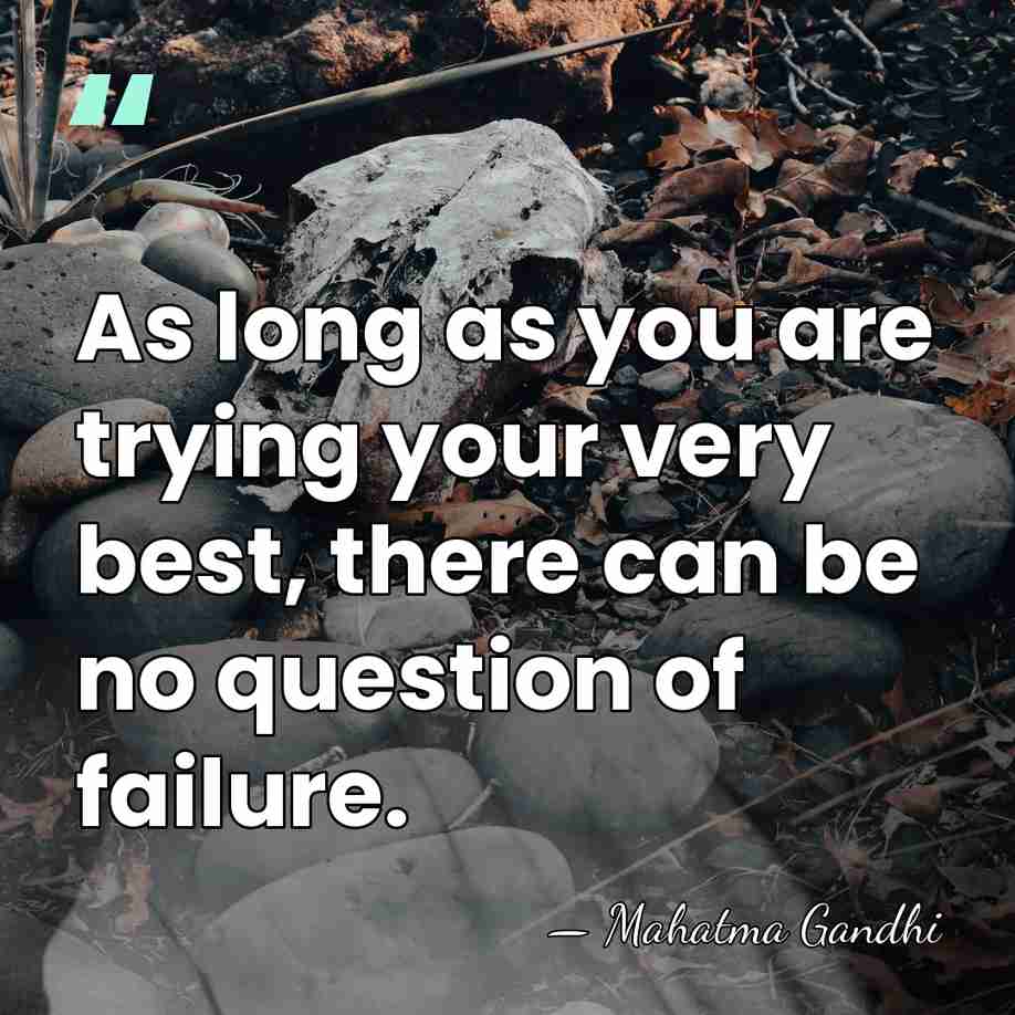 As long as you are trying your very best, there can be&hellip; - Mahatma Gandhi