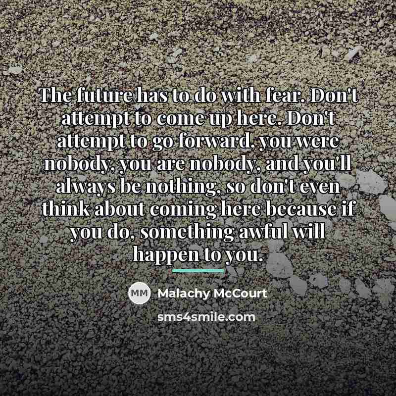 “The future has to do with fear. Don't attempt to…” quote by Malachy McCourt