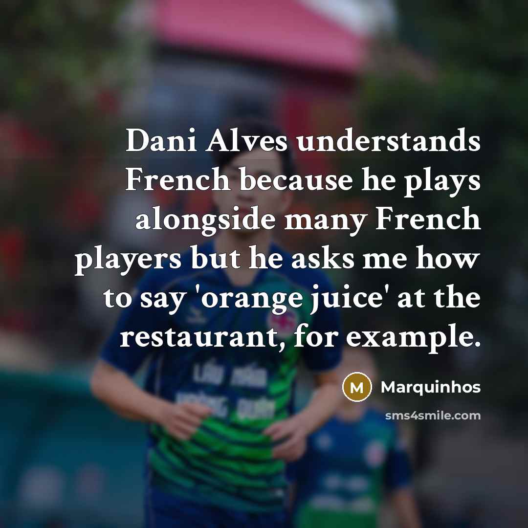 “Dani Alves understands French because he plays alongside many French…” quote by Marquinhos