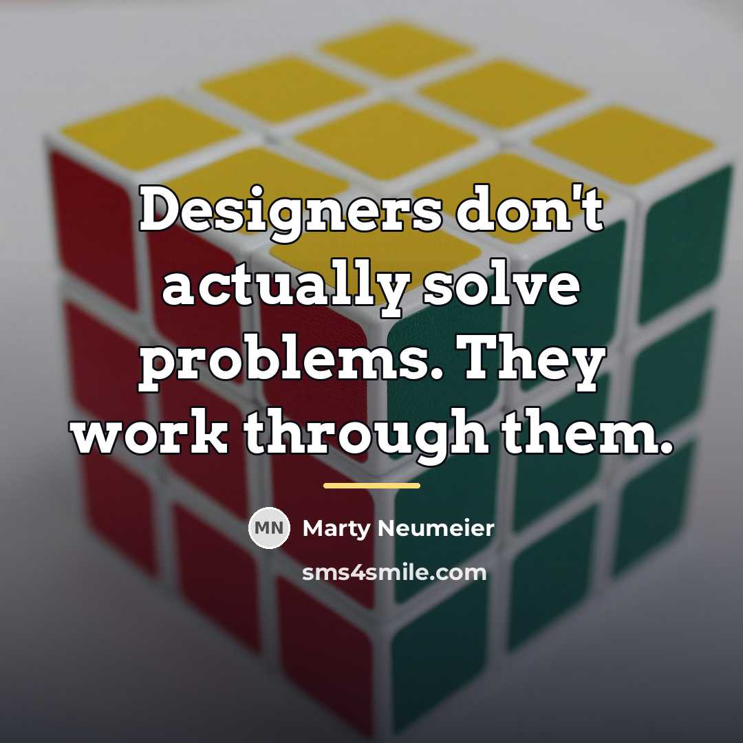 “Designers don't actually solve problems. They work through them.…” quote by Marty Neumeier