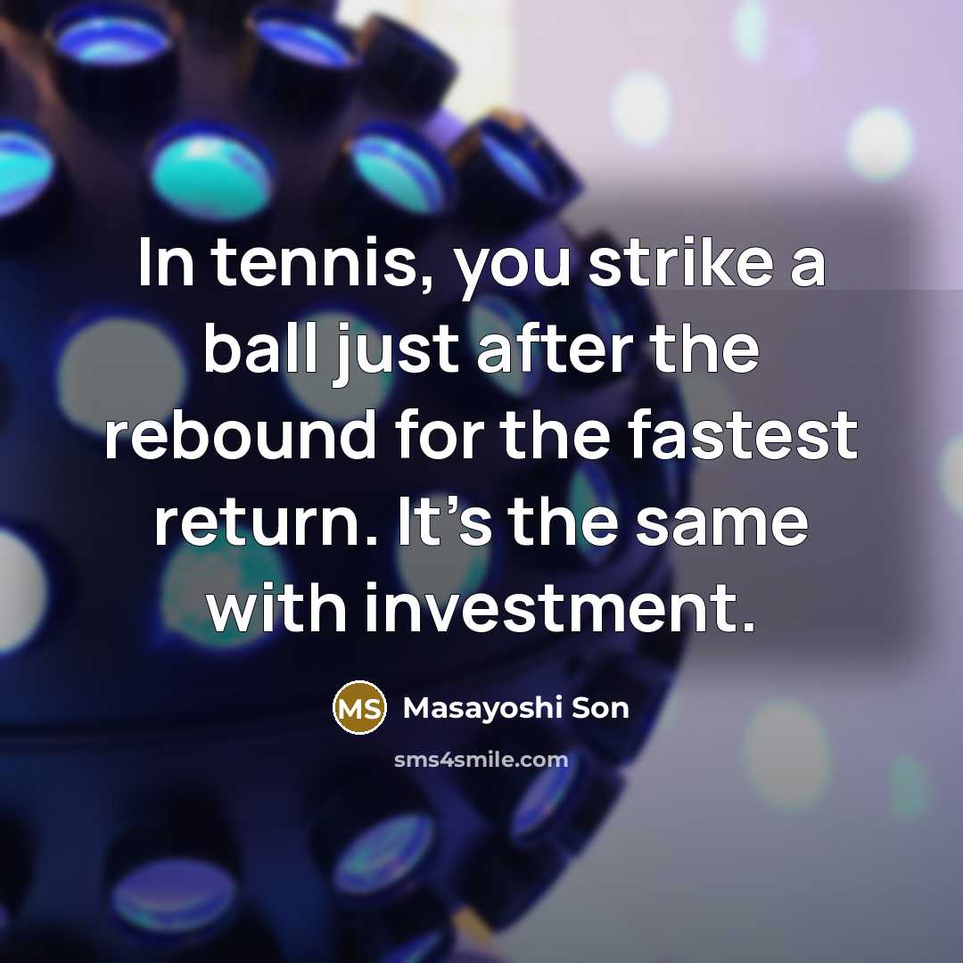 “In tennis, you strike a ball just after the rebound…” quote by Masayoshi Son
