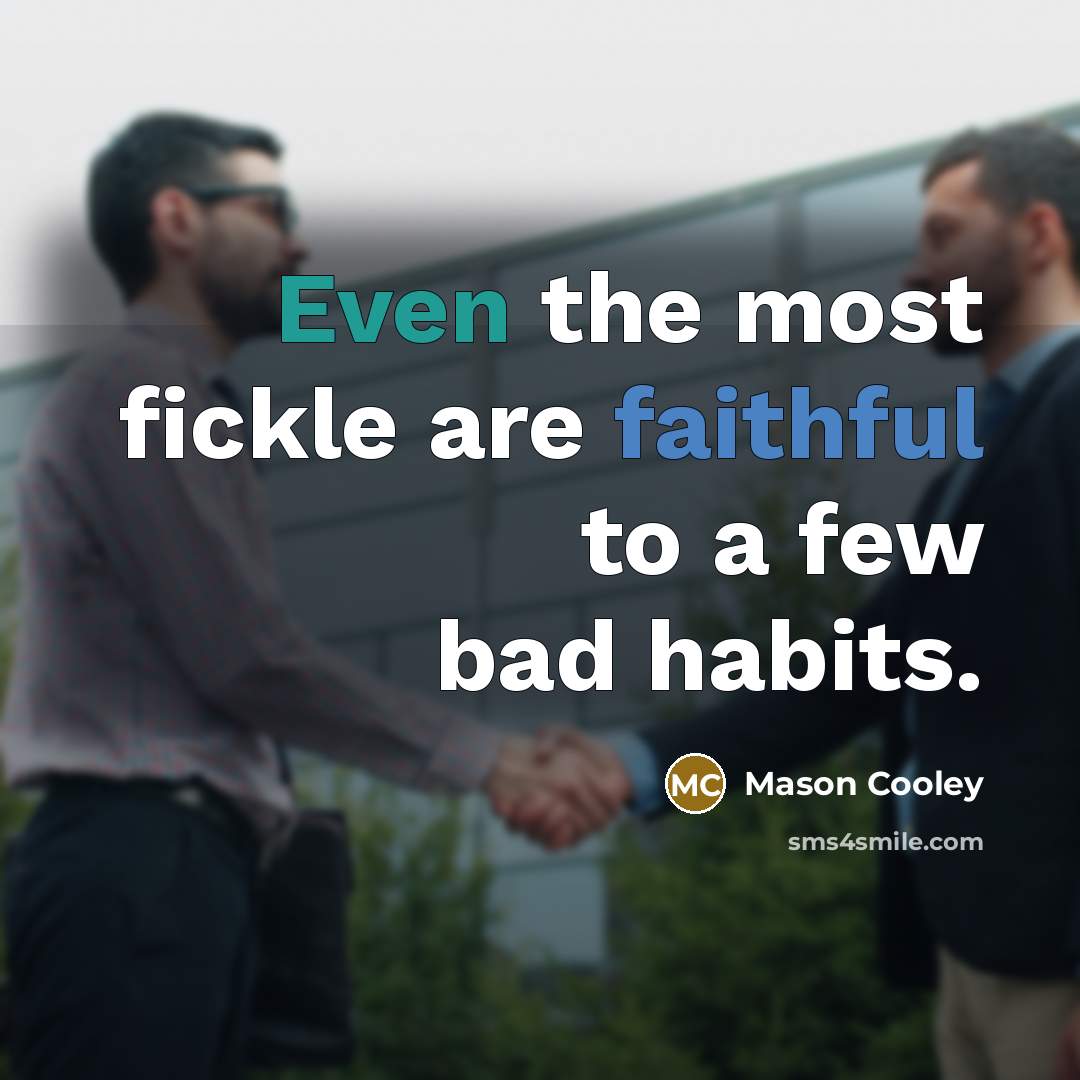 “Even the most fickle are faithful to a few bad…” quote by Mason Cooley