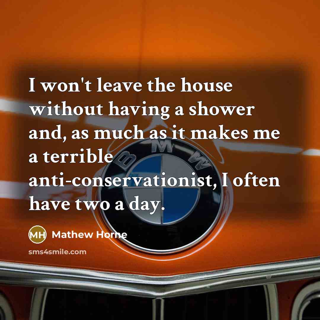“I won't leave the house without having a shower and,…” quote by Mathew Horne
