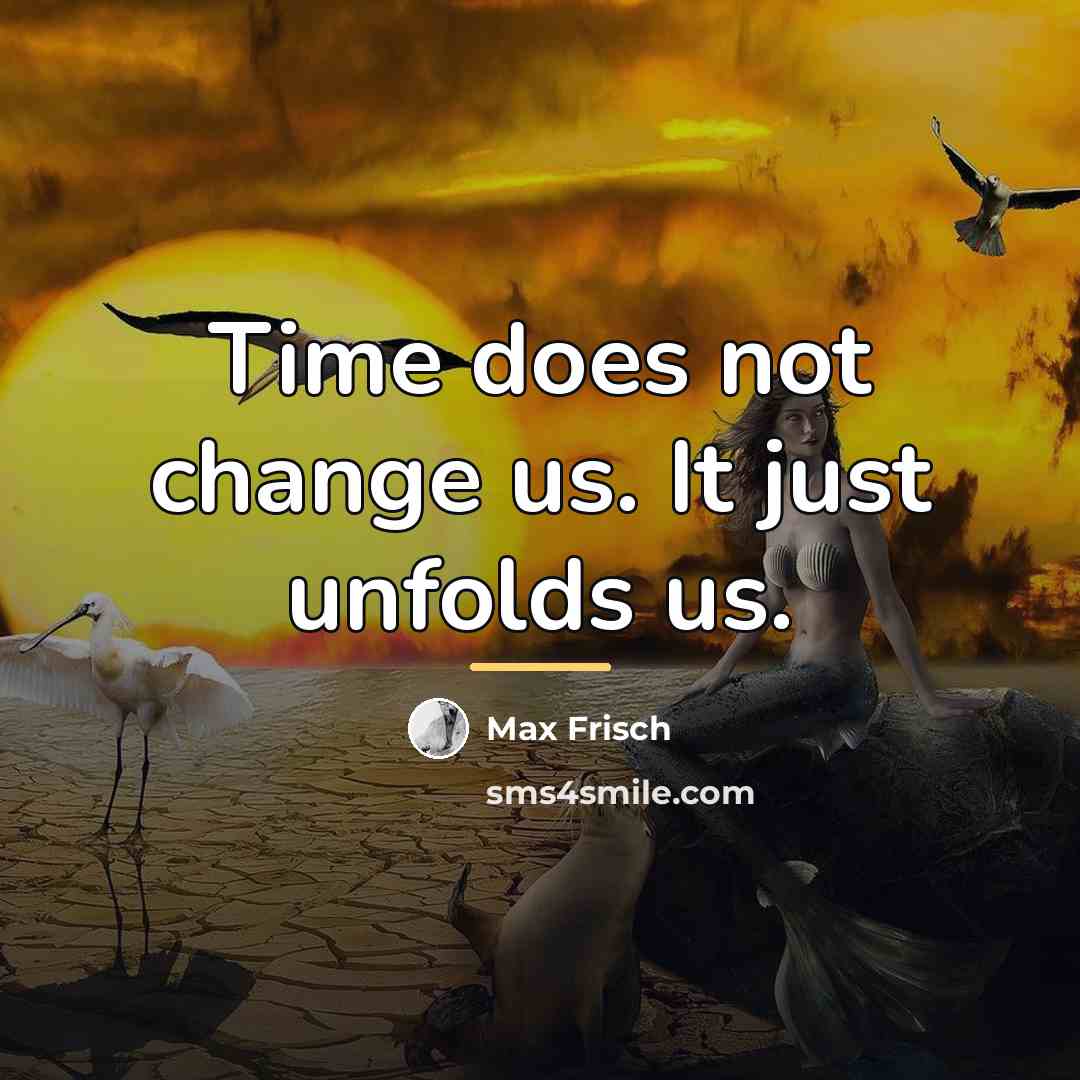 “Time does not change us. It just unfolds us.…” quote by Max Frisch