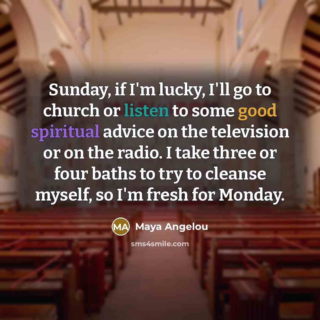 “Sunday, if I'm lucky, I'll go to church or listen…” quote by Maya Angelou
